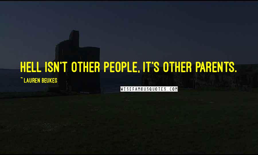 Lauren Beukes Quotes: Hell isn't other people, it's other parents.