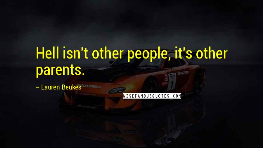 Lauren Beukes Quotes: Hell isn't other people, it's other parents.