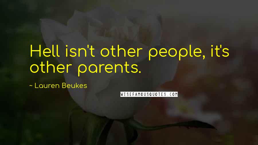 Lauren Beukes Quotes: Hell isn't other people, it's other parents.