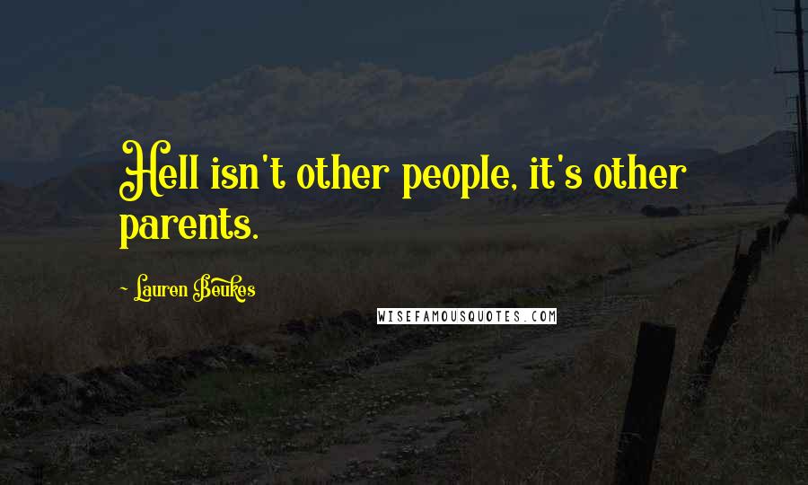Lauren Beukes Quotes: Hell isn't other people, it's other parents.