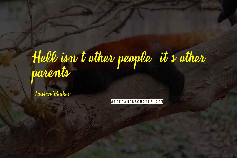 Lauren Beukes Quotes: Hell isn't other people, it's other parents.