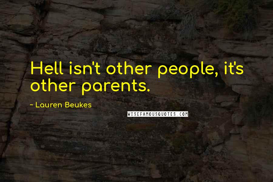 Lauren Beukes Quotes: Hell isn't other people, it's other parents.