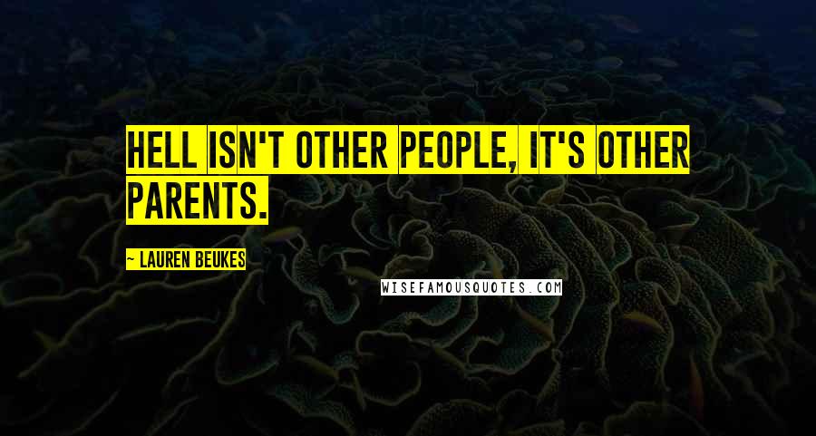 Lauren Beukes Quotes: Hell isn't other people, it's other parents.