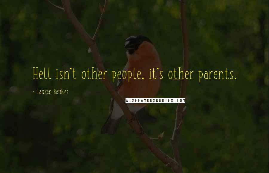Lauren Beukes Quotes: Hell isn't other people, it's other parents.