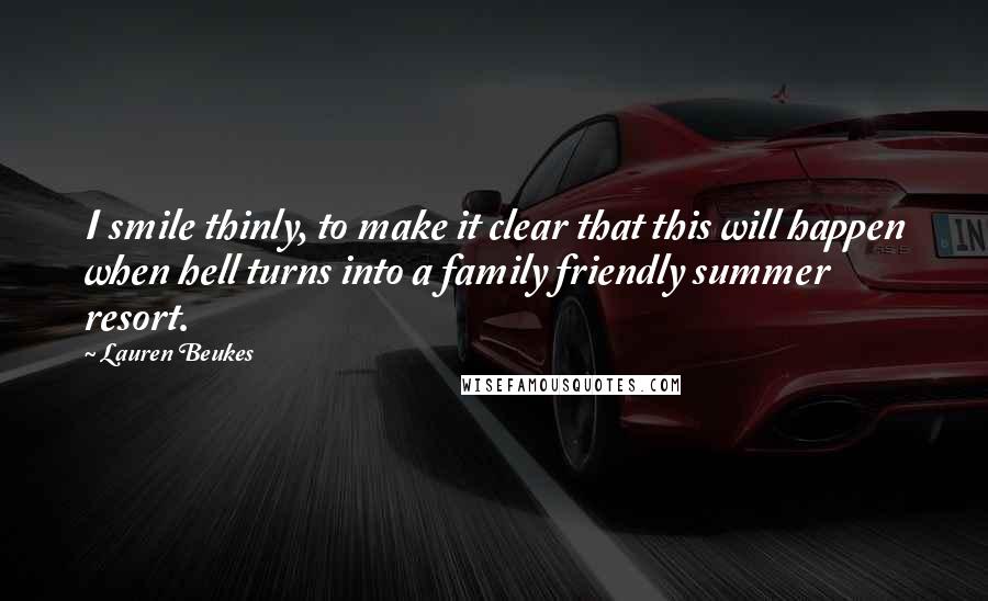 Lauren Beukes Quotes: I smile thinly, to make it clear that this will happen when hell turns into a family friendly summer resort.