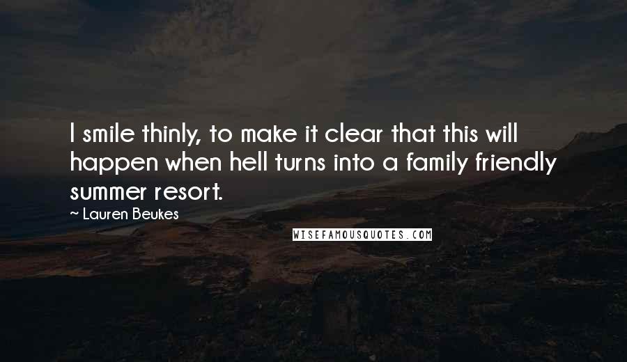 Lauren Beukes Quotes: I smile thinly, to make it clear that this will happen when hell turns into a family friendly summer resort.