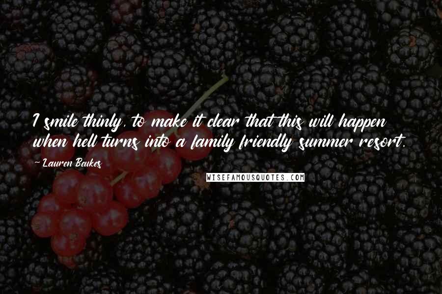 Lauren Beukes Quotes: I smile thinly, to make it clear that this will happen when hell turns into a family friendly summer resort.