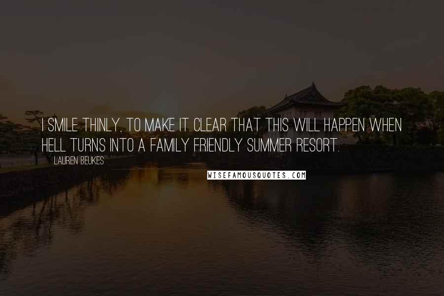 Lauren Beukes Quotes: I smile thinly, to make it clear that this will happen when hell turns into a family friendly summer resort.