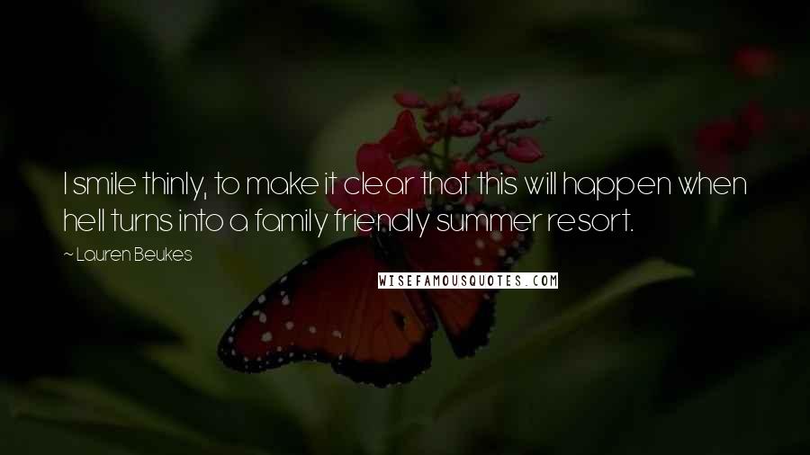 Lauren Beukes Quotes: I smile thinly, to make it clear that this will happen when hell turns into a family friendly summer resort.