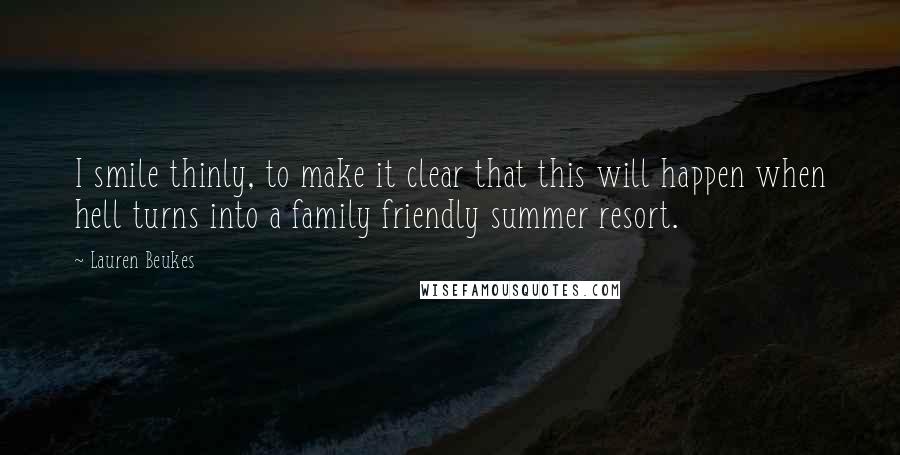 Lauren Beukes Quotes: I smile thinly, to make it clear that this will happen when hell turns into a family friendly summer resort.