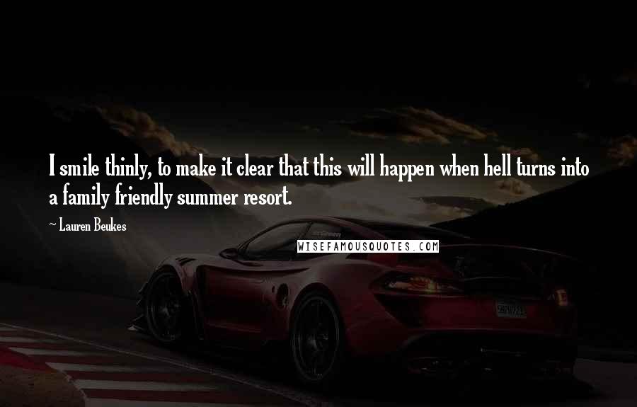 Lauren Beukes Quotes: I smile thinly, to make it clear that this will happen when hell turns into a family friendly summer resort.