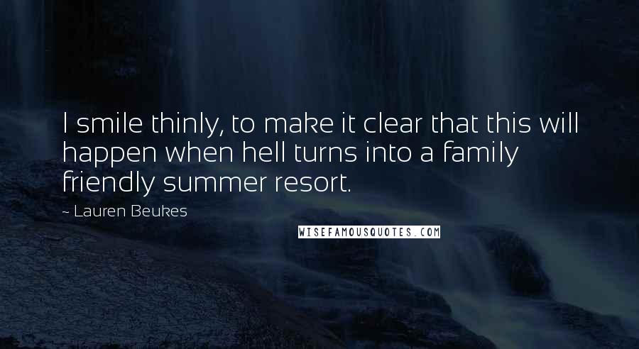 Lauren Beukes Quotes: I smile thinly, to make it clear that this will happen when hell turns into a family friendly summer resort.