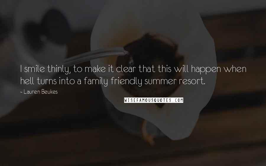 Lauren Beukes Quotes: I smile thinly, to make it clear that this will happen when hell turns into a family friendly summer resort.