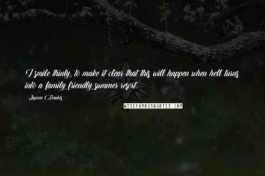 Lauren Beukes Quotes: I smile thinly, to make it clear that this will happen when hell turns into a family friendly summer resort.