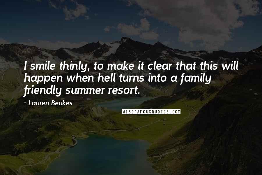 Lauren Beukes Quotes: I smile thinly, to make it clear that this will happen when hell turns into a family friendly summer resort.