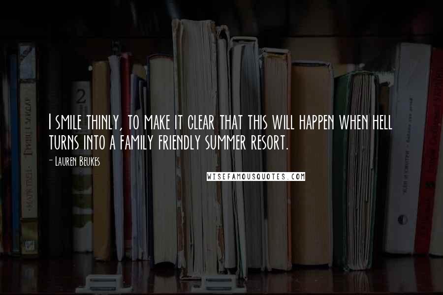 Lauren Beukes Quotes: I smile thinly, to make it clear that this will happen when hell turns into a family friendly summer resort.