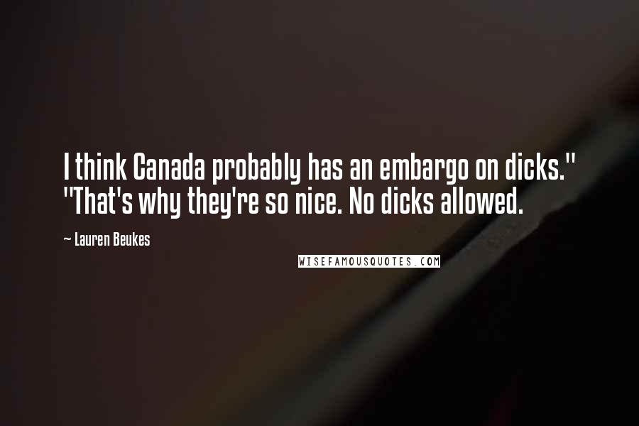 Lauren Beukes Quotes: I think Canada probably has an embargo on dicks." "That's why they're so nice. No dicks allowed.