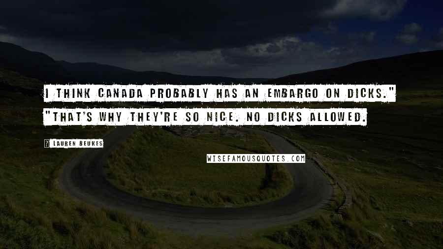 Lauren Beukes Quotes: I think Canada probably has an embargo on dicks." "That's why they're so nice. No dicks allowed.