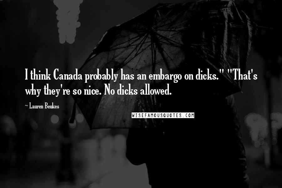 Lauren Beukes Quotes: I think Canada probably has an embargo on dicks." "That's why they're so nice. No dicks allowed.