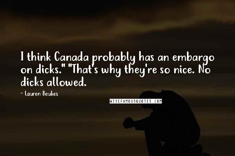 Lauren Beukes Quotes: I think Canada probably has an embargo on dicks." "That's why they're so nice. No dicks allowed.