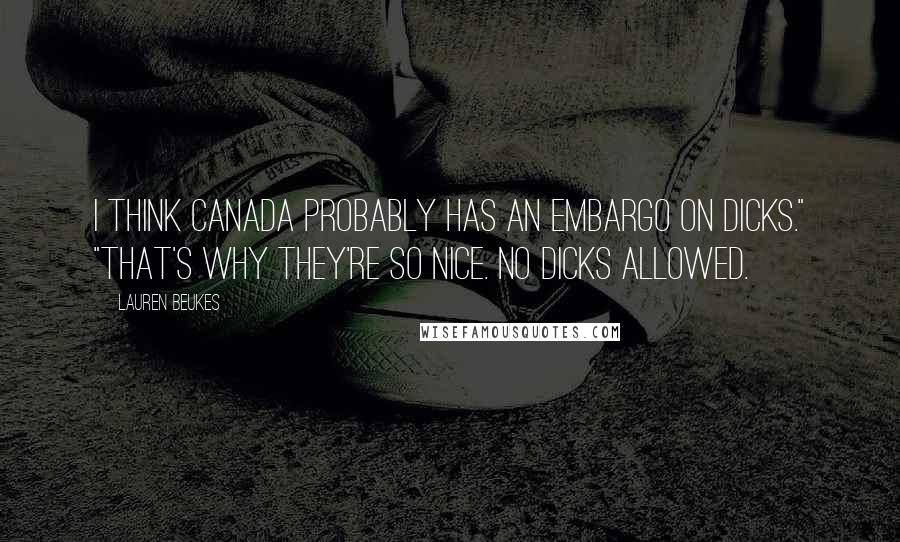 Lauren Beukes Quotes: I think Canada probably has an embargo on dicks." "That's why they're so nice. No dicks allowed.