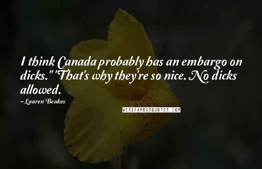 Lauren Beukes Quotes: I think Canada probably has an embargo on dicks." "That's why they're so nice. No dicks allowed.