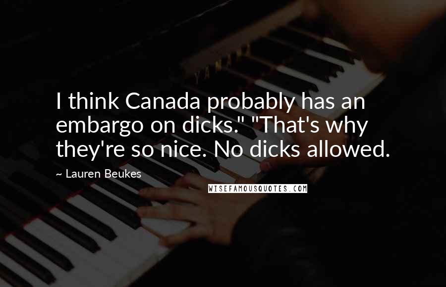 Lauren Beukes Quotes: I think Canada probably has an embargo on dicks." "That's why they're so nice. No dicks allowed.