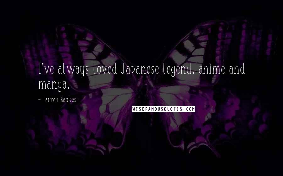 Lauren Beukes Quotes: I've always loved Japanese legend, anime and manga.