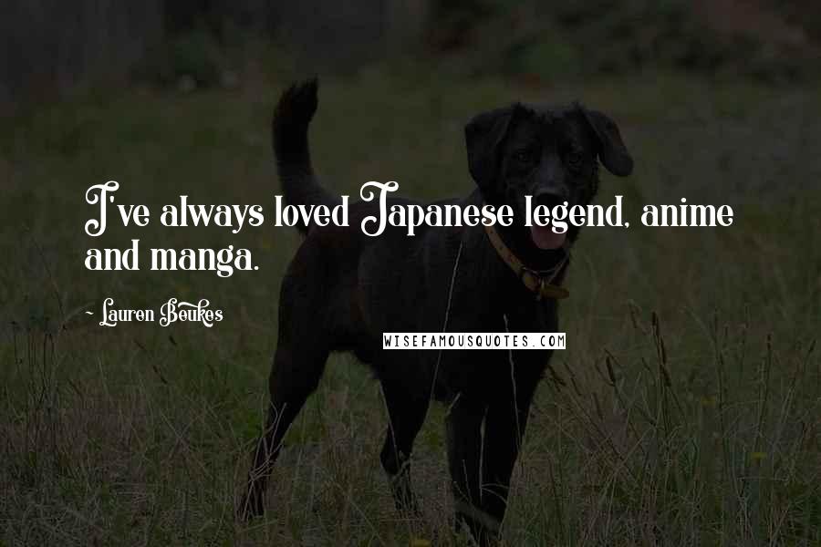 Lauren Beukes Quotes: I've always loved Japanese legend, anime and manga.