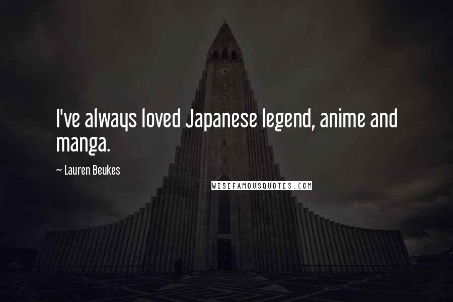 Lauren Beukes Quotes: I've always loved Japanese legend, anime and manga.