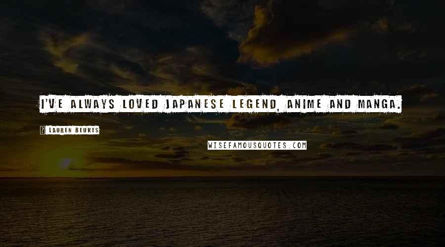 Lauren Beukes Quotes: I've always loved Japanese legend, anime and manga.