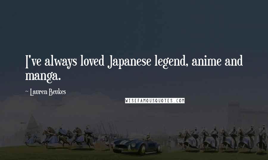 Lauren Beukes Quotes: I've always loved Japanese legend, anime and manga.