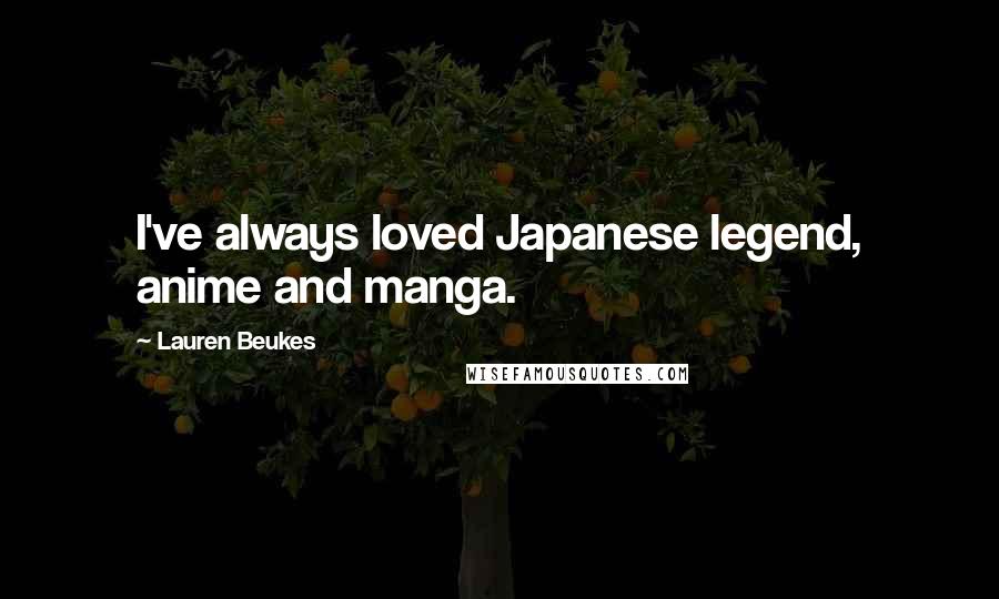 Lauren Beukes Quotes: I've always loved Japanese legend, anime and manga.