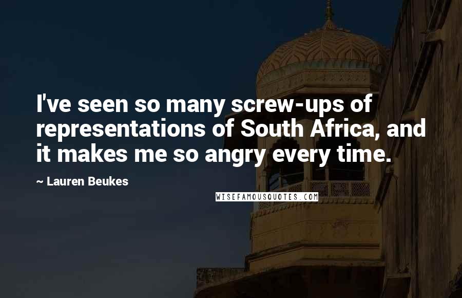 Lauren Beukes Quotes: I've seen so many screw-ups of representations of South Africa, and it makes me so angry every time.