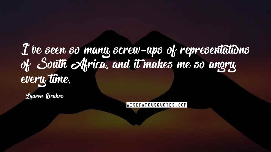 Lauren Beukes Quotes: I've seen so many screw-ups of representations of South Africa, and it makes me so angry every time.