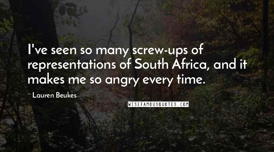 Lauren Beukes Quotes: I've seen so many screw-ups of representations of South Africa, and it makes me so angry every time.