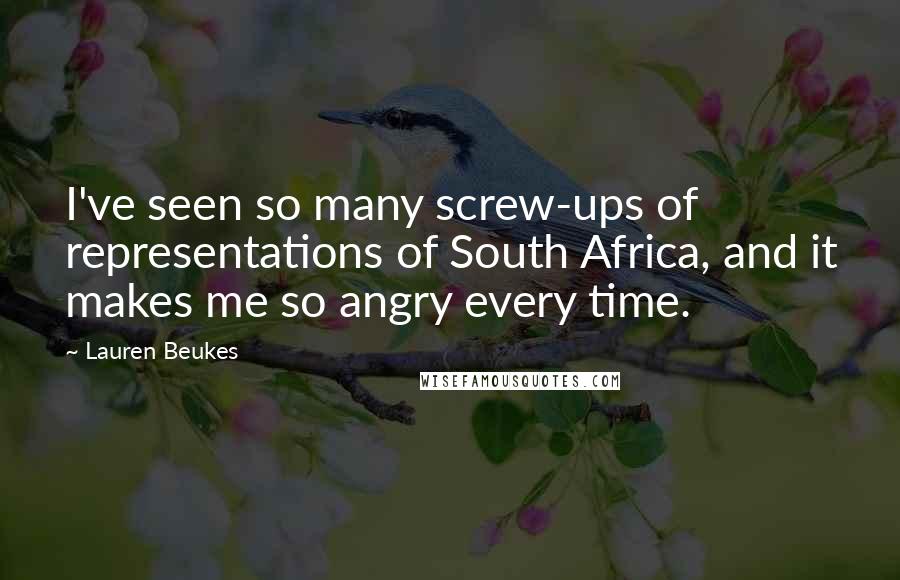 Lauren Beukes Quotes: I've seen so many screw-ups of representations of South Africa, and it makes me so angry every time.