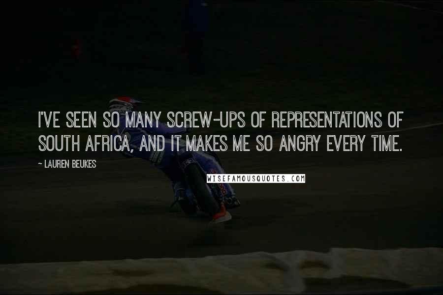 Lauren Beukes Quotes: I've seen so many screw-ups of representations of South Africa, and it makes me so angry every time.