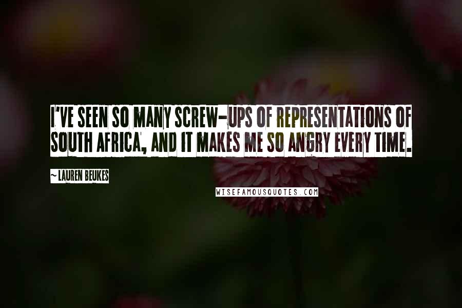 Lauren Beukes Quotes: I've seen so many screw-ups of representations of South Africa, and it makes me so angry every time.