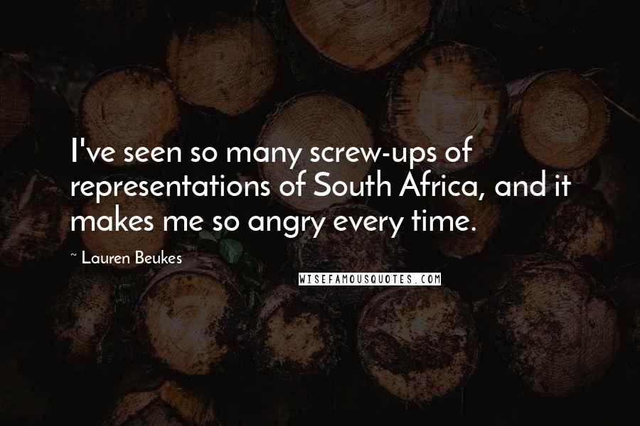 Lauren Beukes Quotes: I've seen so many screw-ups of representations of South Africa, and it makes me so angry every time.