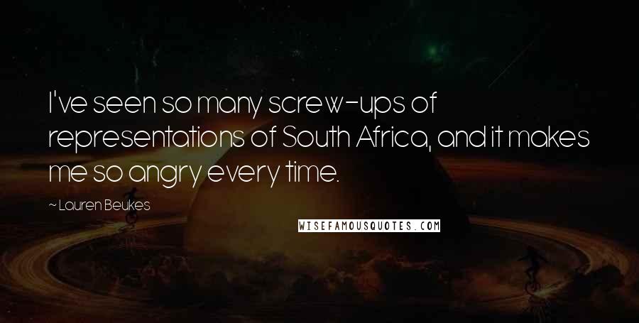 Lauren Beukes Quotes: I've seen so many screw-ups of representations of South Africa, and it makes me so angry every time.