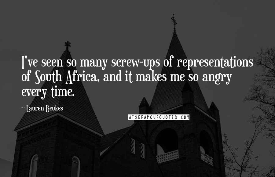 Lauren Beukes Quotes: I've seen so many screw-ups of representations of South Africa, and it makes me so angry every time.