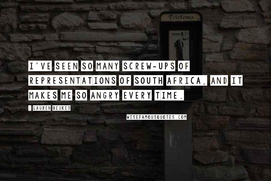 Lauren Beukes Quotes: I've seen so many screw-ups of representations of South Africa, and it makes me so angry every time.