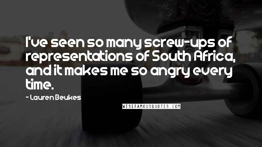 Lauren Beukes Quotes: I've seen so many screw-ups of representations of South Africa, and it makes me so angry every time.