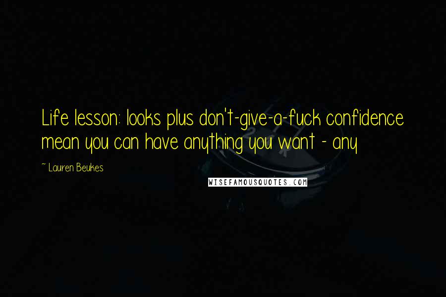 Lauren Beukes Quotes: Life lesson: looks plus don't-give-a-fuck confidence mean you can have anything you want - any
