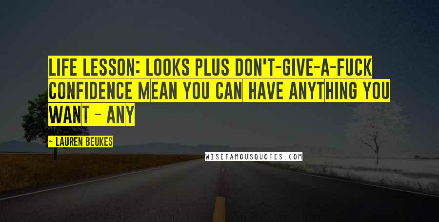 Lauren Beukes Quotes: Life lesson: looks plus don't-give-a-fuck confidence mean you can have anything you want - any