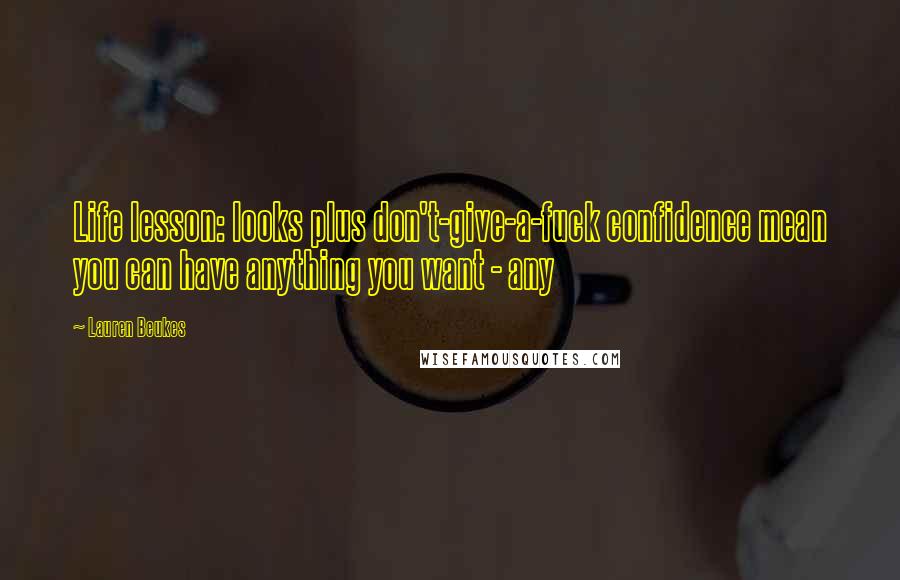 Lauren Beukes Quotes: Life lesson: looks plus don't-give-a-fuck confidence mean you can have anything you want - any