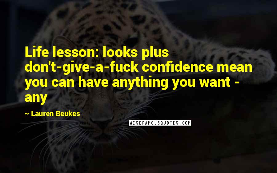 Lauren Beukes Quotes: Life lesson: looks plus don't-give-a-fuck confidence mean you can have anything you want - any