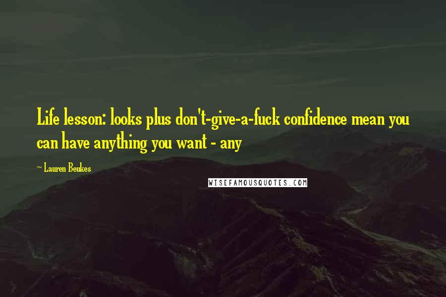 Lauren Beukes Quotes: Life lesson: looks plus don't-give-a-fuck confidence mean you can have anything you want - any
