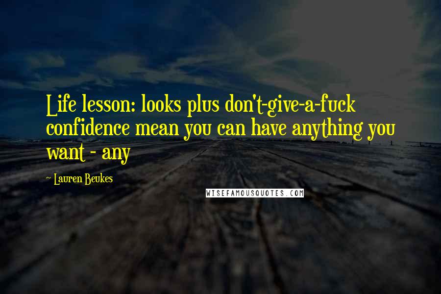 Lauren Beukes Quotes: Life lesson: looks plus don't-give-a-fuck confidence mean you can have anything you want - any